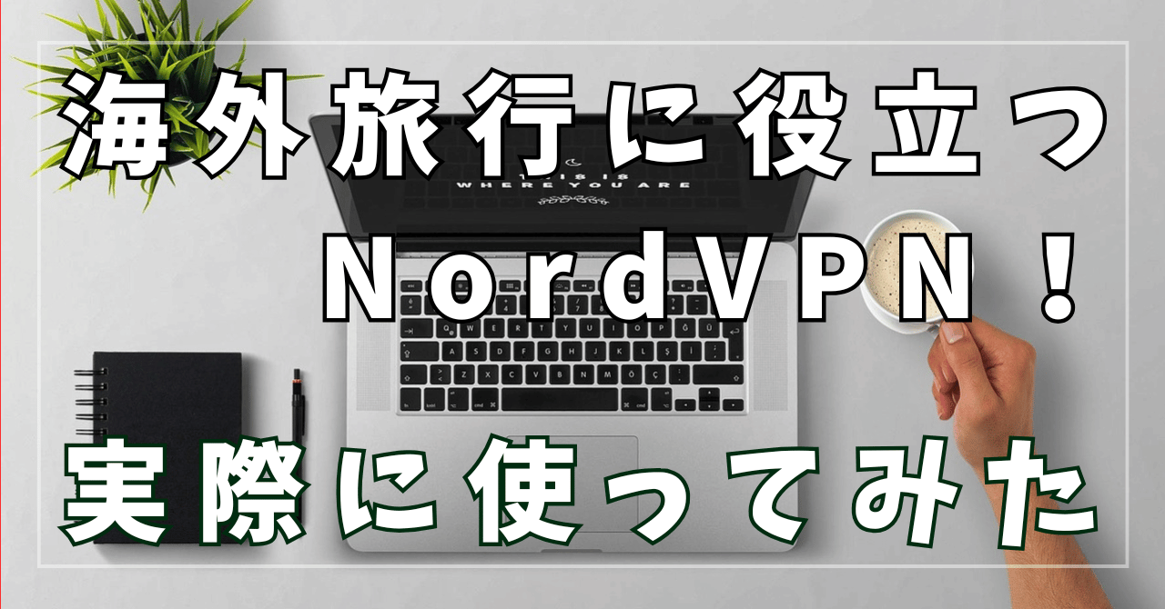 海外旅行に役立つNordVPN！実際に使ったリアルな感想